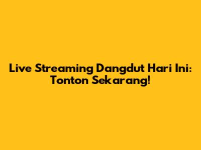 Live Streaming Dangdut Hari Ini: Tonton Sekarang!