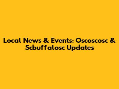 Local News & Events: Oscoscosc & Scbuffalosc Updates