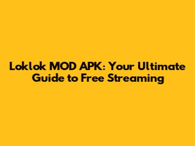 Loklok MOD APK: Your Ultimate Guide to Free Streaming