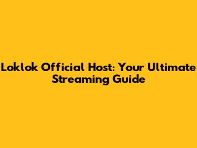 Loklok Official Host: Your Ultimate Streaming Guide