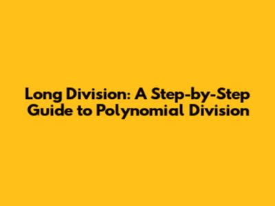 Long Division: A Step-by-Step Guide to Polynomial Division