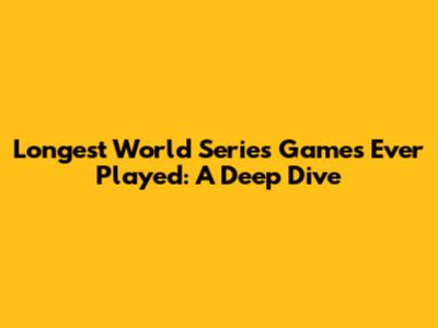 Longest World Series Games Ever Played: A Deep Dive