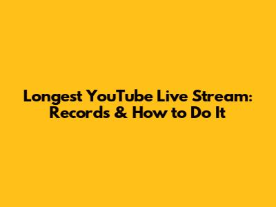 Longest YouTube Live Stream: Records & How to Do It