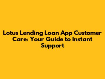 Lotus Lending Loan App Customer Care: Your Guide to Instant Support
