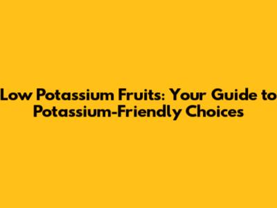 Low Potassium Fruits: Your Guide to Potassium-Friendly Choices