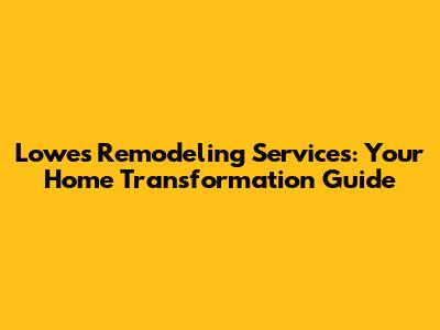 Lowes Remodeling Services: Your Home Transformation Guide