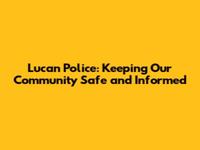 Lucan Police: Keeping Our Community Safe and Informed