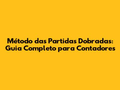 Método das Partidas Dobradas: Guia Completo para Contadores