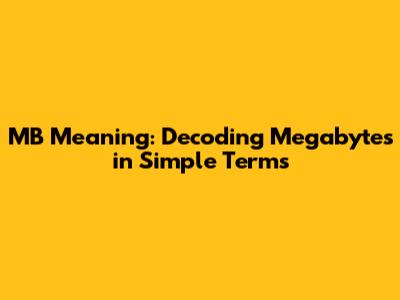 MB Meaning: Decoding Megabytes in Simple Terms