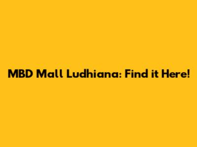 MBD Mall Ludhiana: Find it Here!