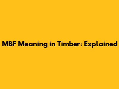 MBF Meaning in Timber: Explained