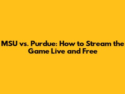MSU vs. Purdue: How to Stream the Game Live and Free
