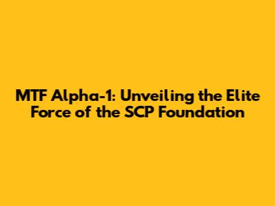 MTF Alpha-1: Unveiling the Elite Force of the SCP Foundation