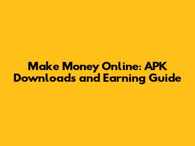 Make Money Online: APK Downloads and Earning Guide
