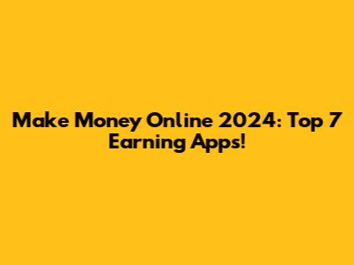 Make Money Online 2024: Top 7 Earning Apps!