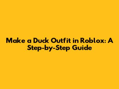 Make a Duck Outfit in Roblox: A Step-by-Step Guide