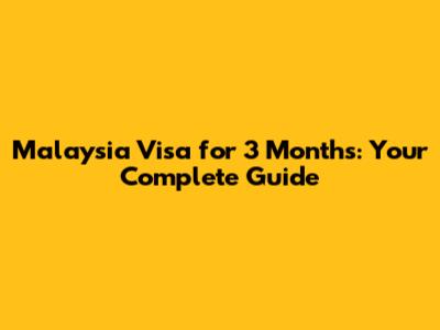 Malaysia Visa for 3 Months: Your Complete Guide