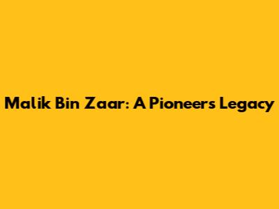 Malik Bin Zaar: A Pioneer's Legacy