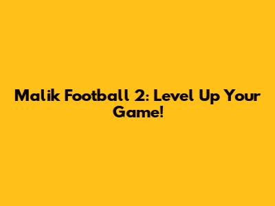 Malik Football 2: Level Up Your Game!