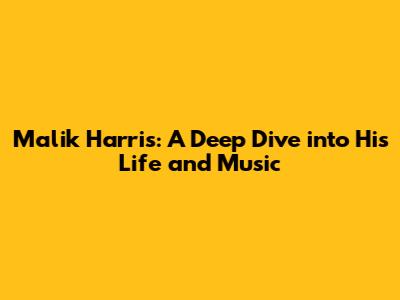Malik Harris: A Deep Dive into His Life and Music