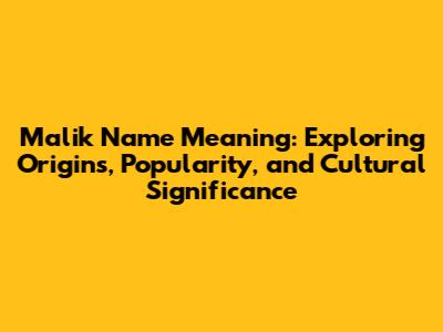 Malik Name Meaning: Exploring Origins, Popularity, and Cultural Significance