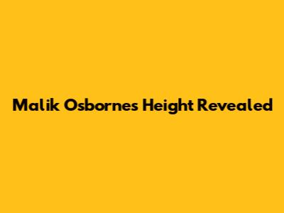 Malik Osborne's Height Revealed