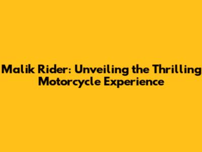 Malik Rider: Unveiling the Thrilling Motorcycle Experience