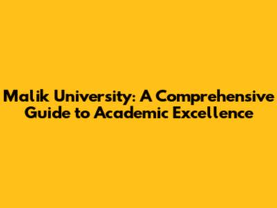 Malik University: A Comprehensive Guide to Academic Excellence