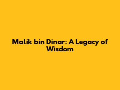 Malik bin Dinar: A Legacy of Wisdom