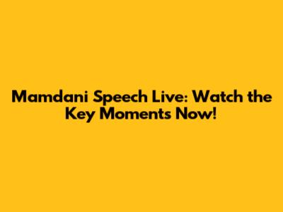 Mamdani Speech Live: Watch the Key Moments Now!