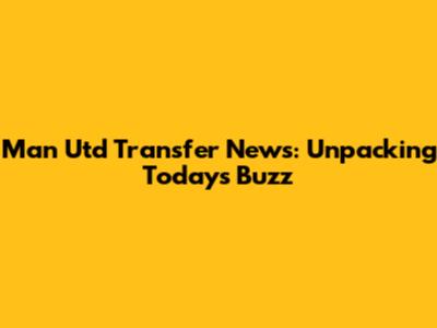 Man Utd Transfer News: Unpacking Today's Buzz