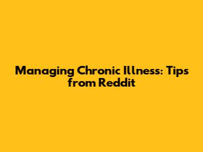 Managing Chronic Illness: Tips from Reddit