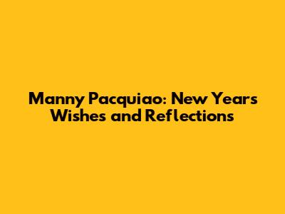 Manny Pacquiao: New Year's Wishes and Reflections