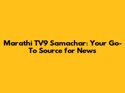 Marathi TV9 Samachar: Your Go-To Source for News