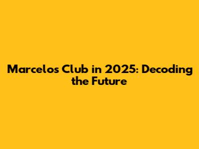 Marcelo's Club in 2025: Decoding the Future