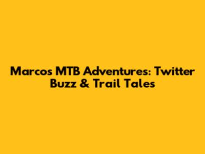Marco's MTB Adventures: Twitter Buzz & Trail Tales