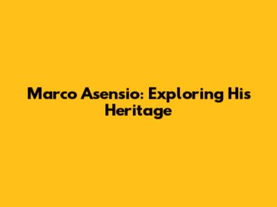 Marco Asensio: Exploring His Heritage