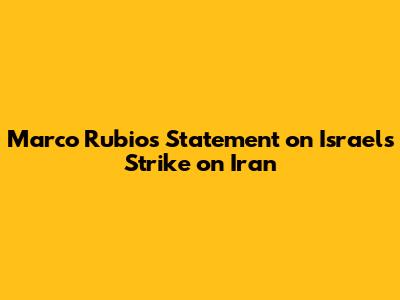 Marco Rubio's Statement on Israel's Strike on Iran