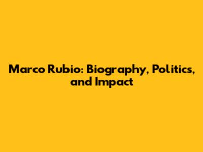 Marco Rubio: Biography, Politics, and Impact