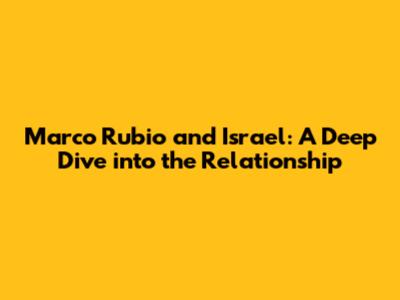 Marco Rubio and Israel: A Deep Dive into the Relationship