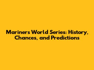 Mariners World Series: History, Chances, and Predictions