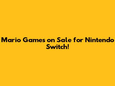 Mario Games on Sale for Nintendo Switch!