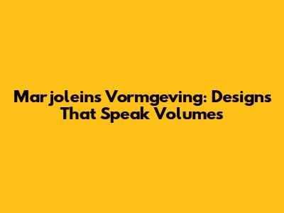 Marjolein's Vormgeving: Designs That Speak Volumes