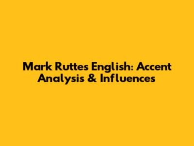 Mark Rutte's English: Accent Analysis & Influences