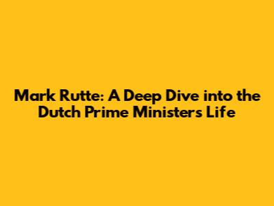 Mark Rutte: A Deep Dive into the Dutch Prime Minister's Life