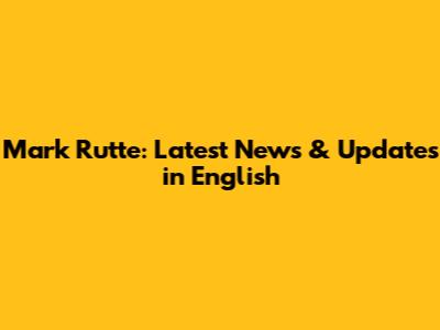 Mark Rutte: Latest News & Updates in English