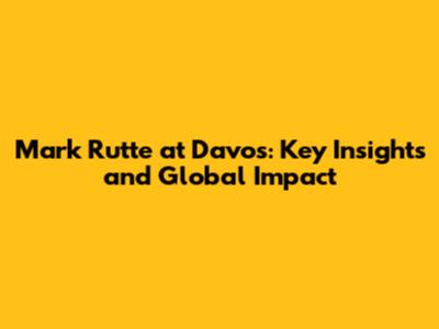 Mark Rutte at Davos: Key Insights and Global Impact