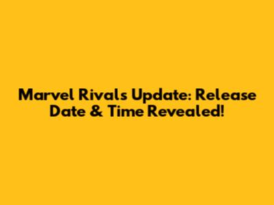 Marvel Rivals Update: Release Date & Time Revealed!