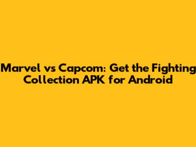 Marvel vs Capcom: Get the Fighting Collection APK for Android