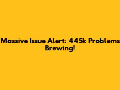 Massive Issue Alert: 445k Problems Brewing!